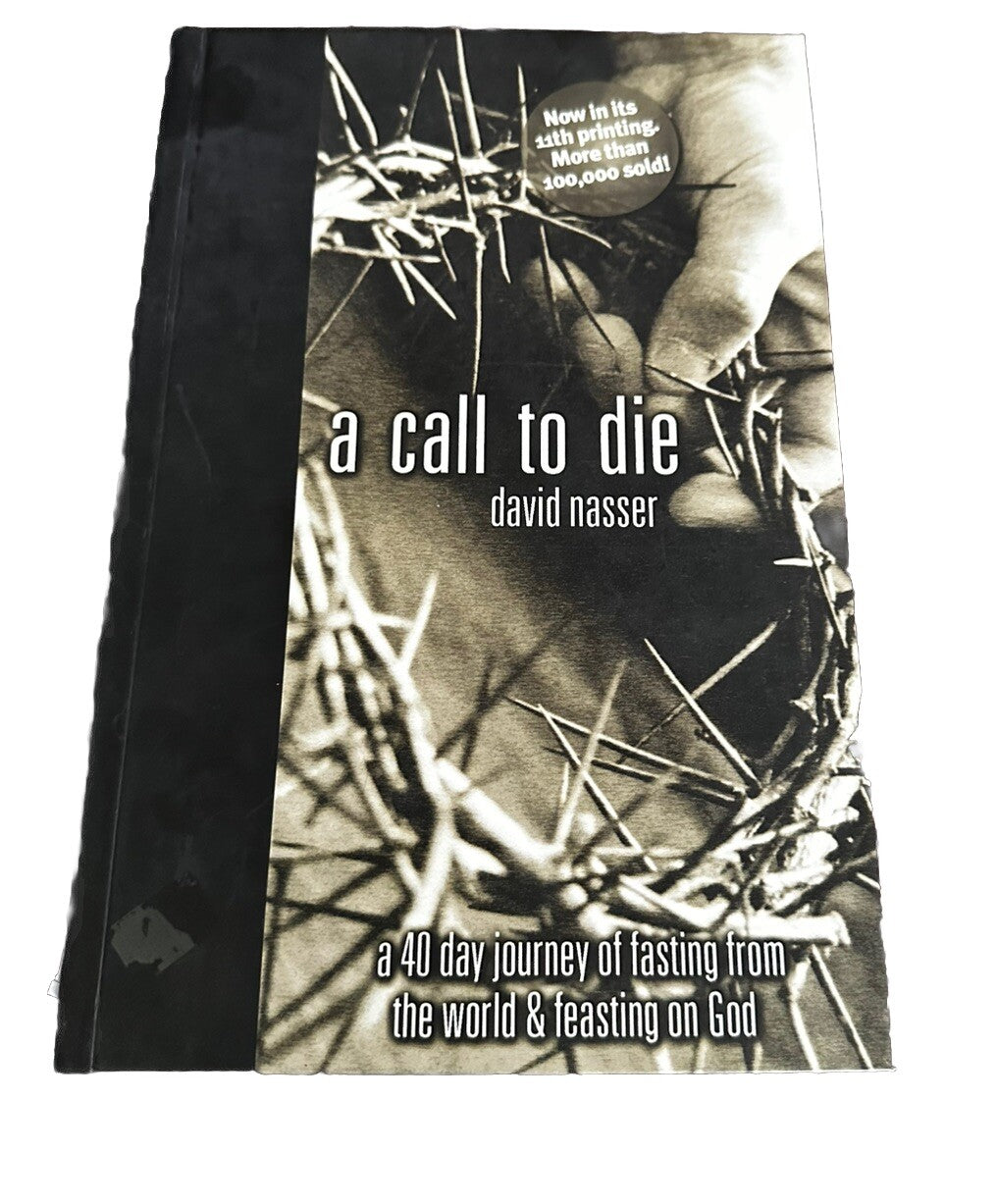 A Call to Die: A 40 Day Journey of Fasting from the World & Feasting on God